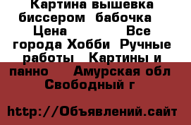 Картина вышевка биссером “бабочка“ › Цена ­ 18 000 - Все города Хобби. Ручные работы » Картины и панно   . Амурская обл.,Свободный г.